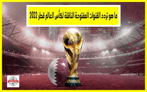 ما هو تردد القنوات المفتوحة لبث مباريات مونديال قطر 2022